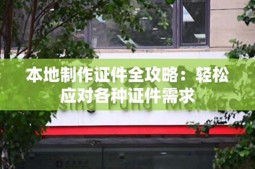 建阳本地制作证件全攻略:轻松应对各种证件需求 建阳本地制作证件全攻略:轻松应对各种证件需求